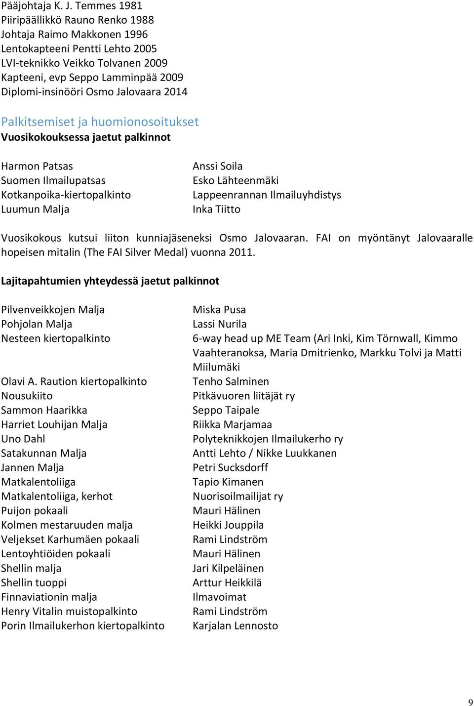 Jalovaara 2014 Palkitsemiset ja huomionosoitukset Vuosikokouksessa jaetut palkinnot Harmon Patsas Suomen Ilmailupatsas Kotkanpoika-kiertopalkinto Luumun Malja Anssi Soila Esko Lähteenmäki