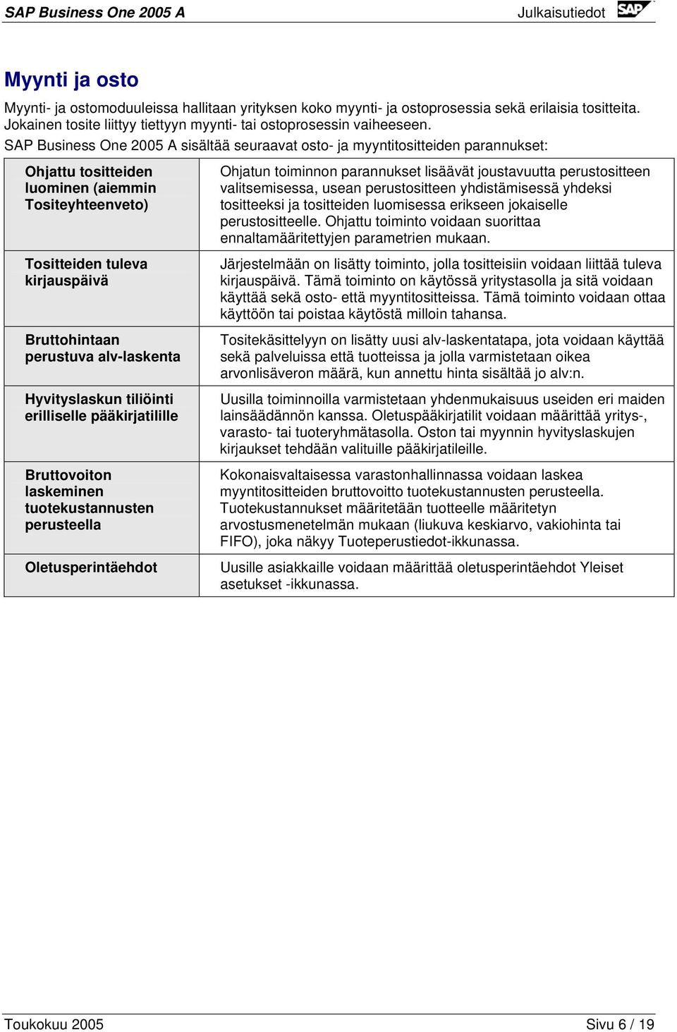 alv-laskenta Hyvityslaskun tiliöinti erilliselle pääkirjatilille Bruttovoiton laskeminen tuotekustannusten perusteella Oletusperintäehdot Ohjatun toiminnon parannukset lisäävät joustavuutta