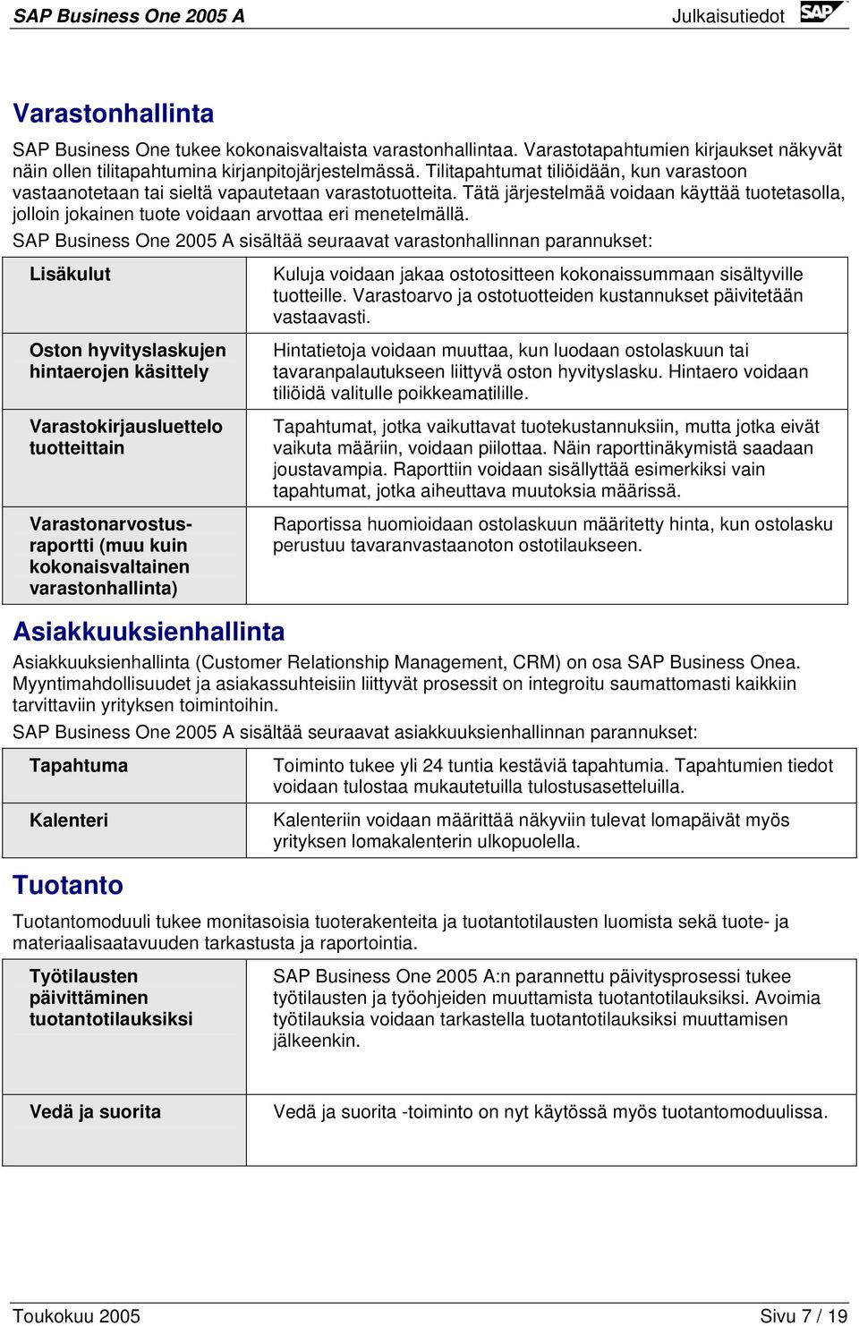 Tätä järjestelmää voidaan käyttää tuotetasolla, jolloin jokainen tuote voidaan arvottaa eri menetelmällä.