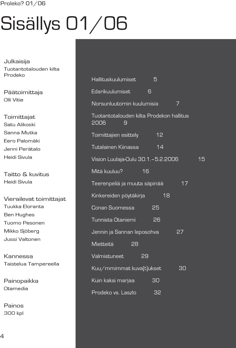 Vierailevat toimittajat Tuukka Eloranta Ben Hughes Tuomo Pesonen Mikko Sjöberg Jussi Valtonen Kannessa Taistelua Tampereella Painopaikka Otamedia Hallituskuulumiset 5 Edarikuulumiset 6