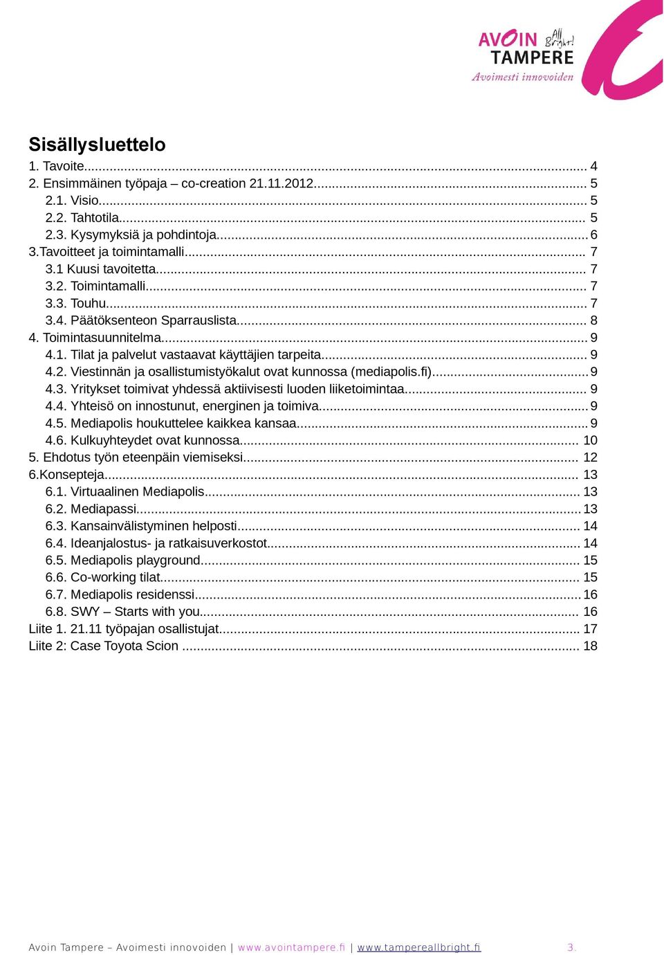 fi)... 9 4.3. Yritykset toimivat yhdessä aktiivisesti luoden liiketoimintaa... 9 4.4. Yhteisö on innostunut, energinen ja toimiva... 9 4.5. Mediapolis houkuttelee kaikkea kansaa... 9 4.6.