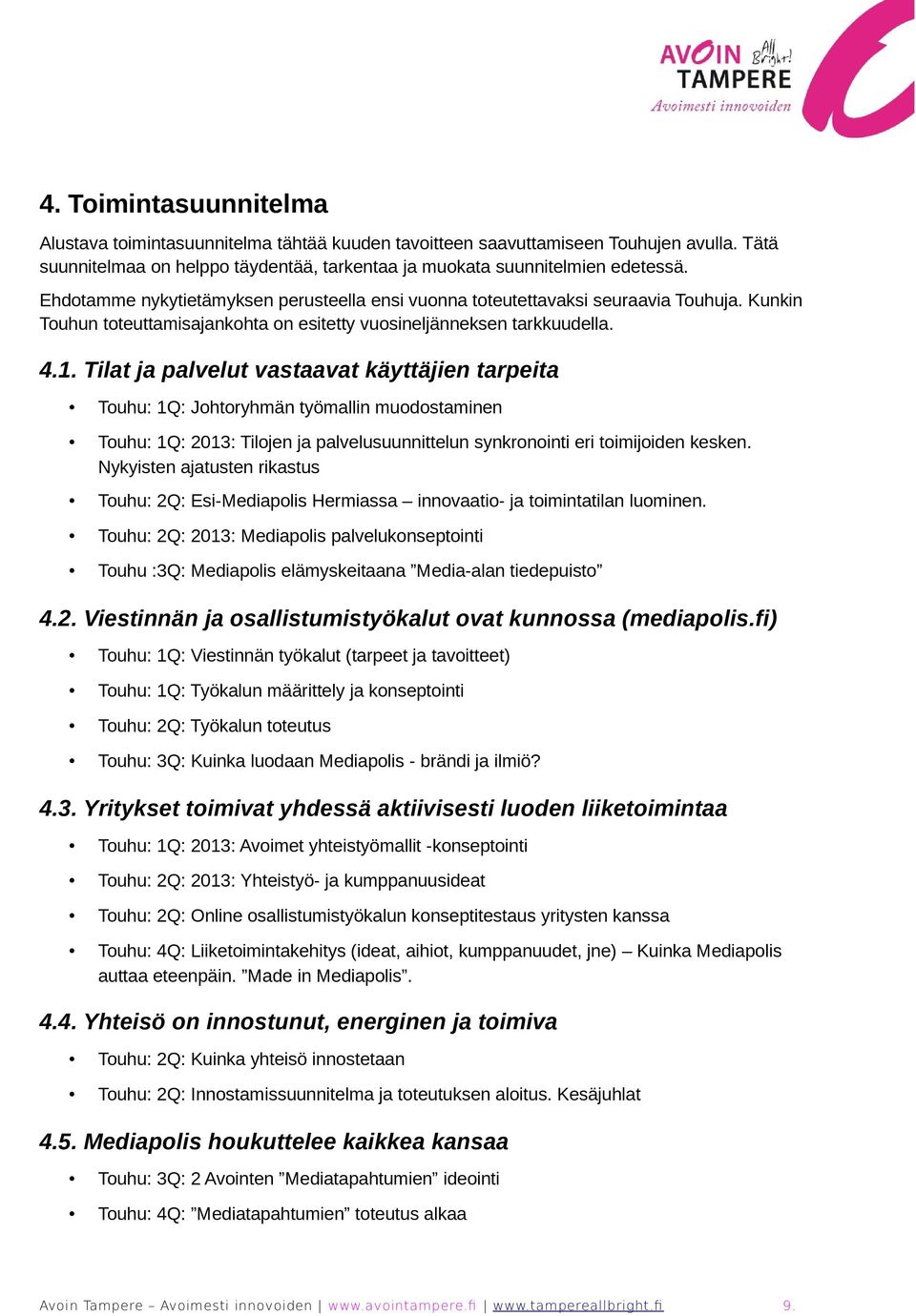 Tilat ja palvelut vastaavat käyttäjien tarpeita Touhu: 1Q: Johtoryhmän työmallin muodostaminen Touhu: 1Q: 2013: Tilojen ja palvelusuunnittelun synkronointi eri toimijoiden kesken.