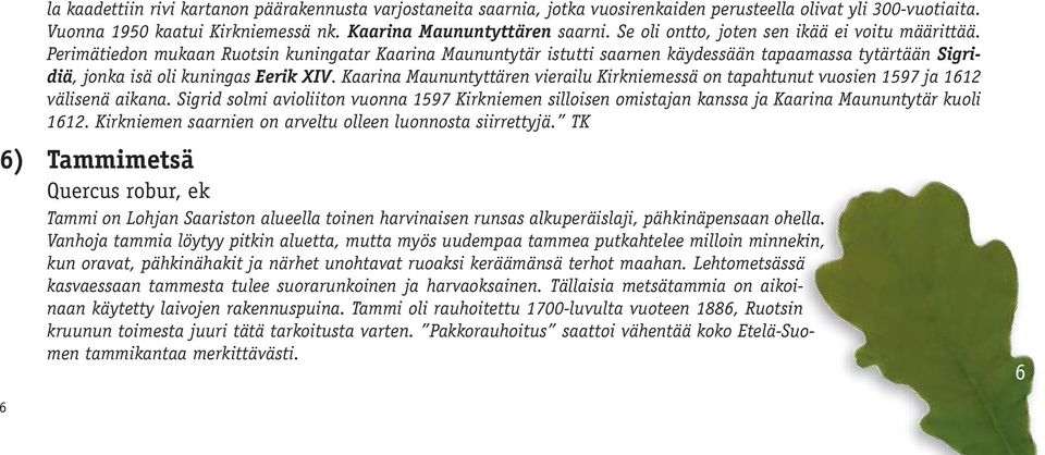 Kaarina Maununtyttären vierailu Kirkniemessä on tapahtunut vuosien 1597 ja 1612 välisenä aikana.