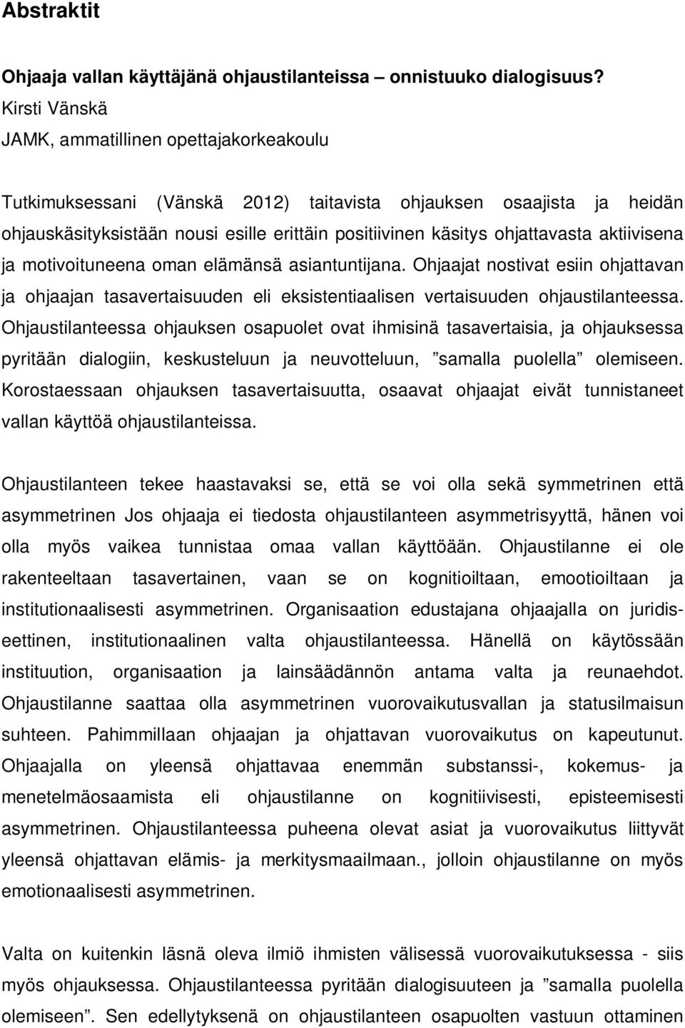 elämänsä asiantuntijana. Ohjaajat nostivat esiin ohjattavan ja ohjaajan tasavertaisuuden eli eksistentiaalisen vertaisuuden ohjaustilanteessa.