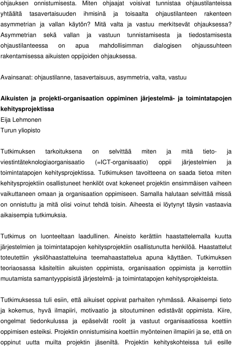 Asymmetrian sekä vallan ja vastuun tunnistamisesta ja tiedostamisesta ohjaustilanteessa on apua mahdollisimman dialogisen ohjaussuhteen rakentamisessa aikuisten oppijoiden ohjauksessa.