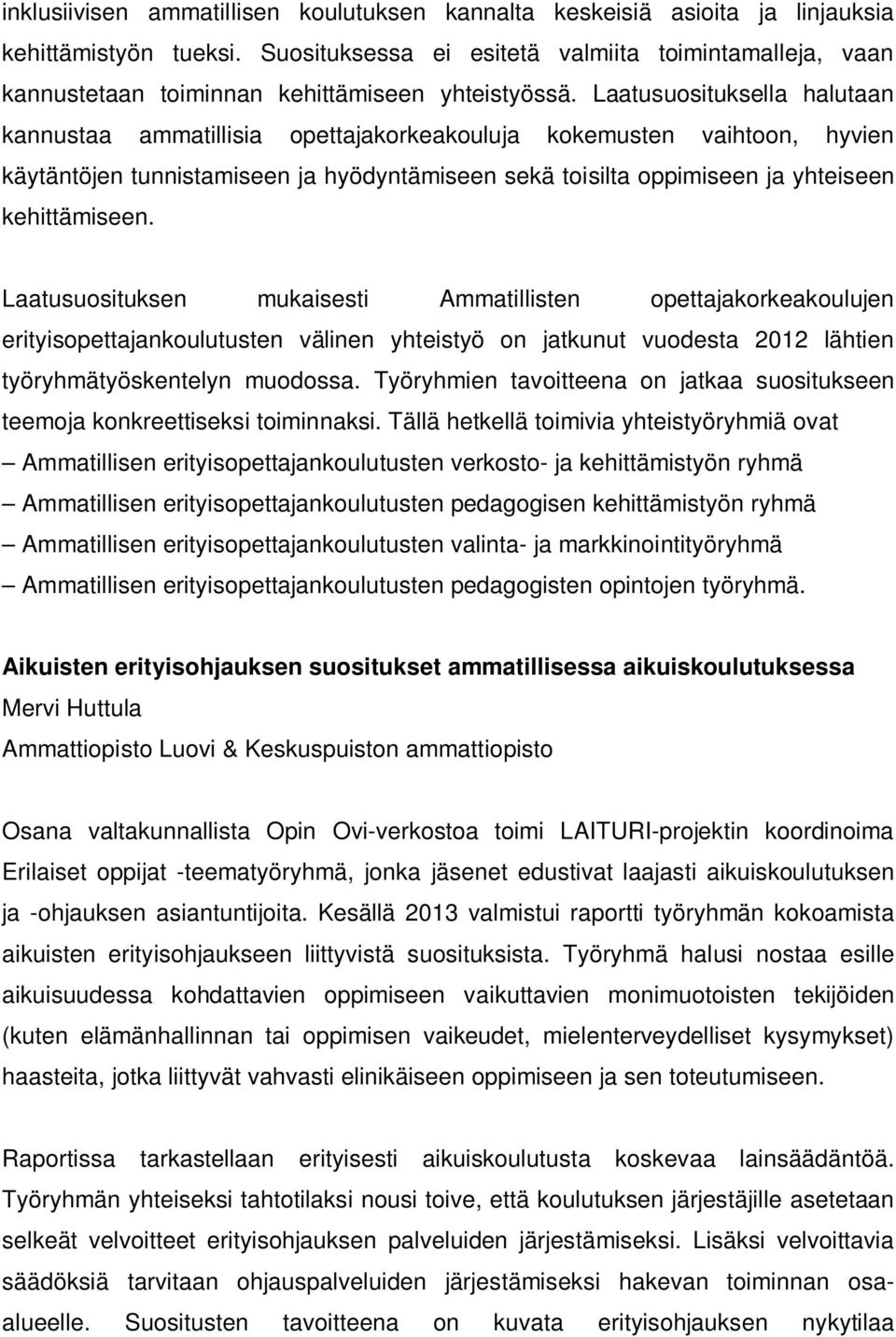 Laatusuosituksella halutaan kannustaa ammatillisia opettajakorkeakouluja kokemusten vaihtoon, hyvien käytäntöjen tunnistamiseen ja hyödyntämiseen sekä toisilta oppimiseen ja yhteiseen kehittämiseen.