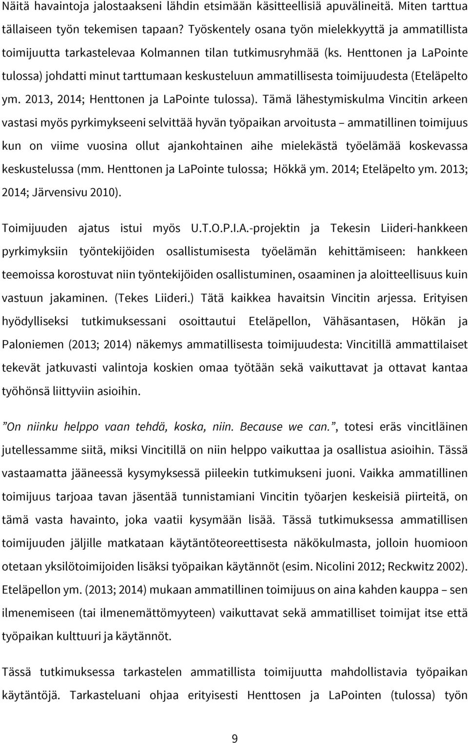 Henttonen ja LaPointe tulossa) johdatti minut tarttumaan keskusteluun ammatillisesta toimijuudesta (Eteläpelto ym. 2013, 2014; Henttonen ja LaPointe tulossa).