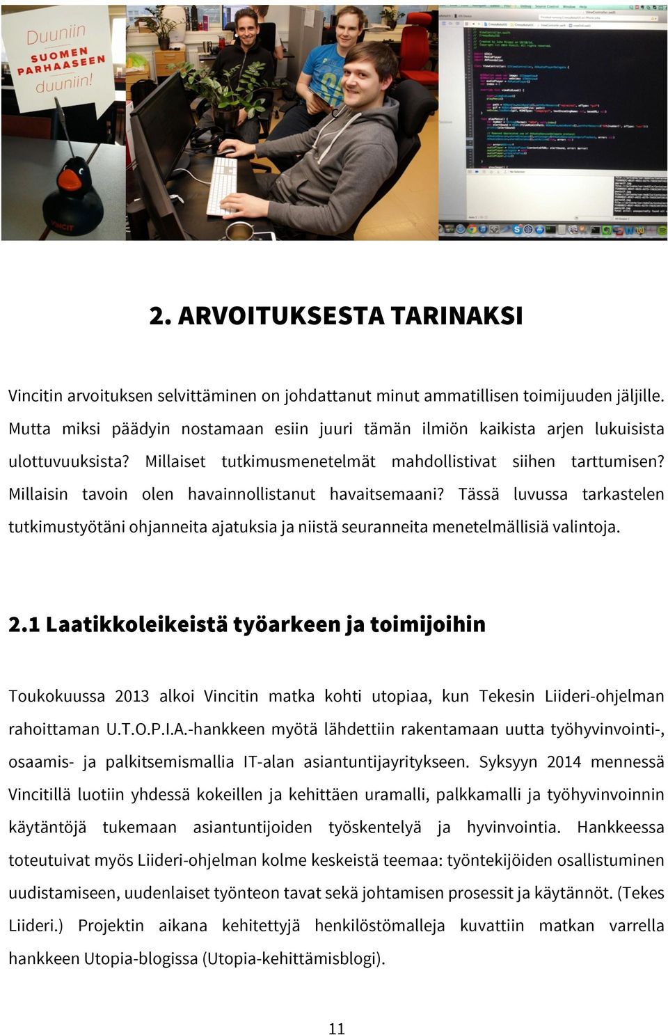 Millaisin tavoin olen havainnollistanut havaitsemaani? Tässä luvussa tarkastelen tutkimustyötäni ohjanneita ajatuksia ja niistä seuranneita menetelmällisiä valintoja. 2.