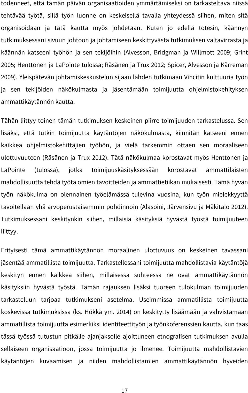 Kuten jo edellä totesin, käännyn tutkimuksessani sivuun johtoon ja johtamiseen keskittyvästä tutkimuksen valtavirrasta ja käännän katseeni työhön ja sen tekijöihin (Alvesson, Bridgman ja Willmott