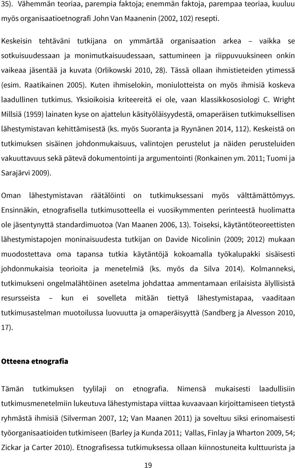 28). Tässä ollaan ihmistieteiden ytimessä (esim. Raatikainen 2005). Kuten ihmiselokin, moniulotteista on myös ihmisiä koskeva laadullinen tutkimus.