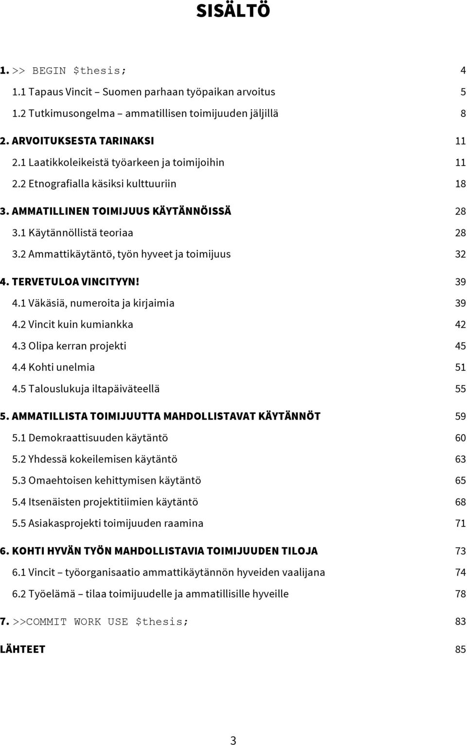 2 Ammattikäytäntö, työn hyveet ja toimijuus 32 4. TERVETULOA VINCITYYN! 39 4.1 Väkäsiä, numeroita ja kirjaimia 39 4.2 Vincit kuin kumiankka 42 4.3 Olipa kerran projekti 45 4.4 Kohti unelmia 51 4.