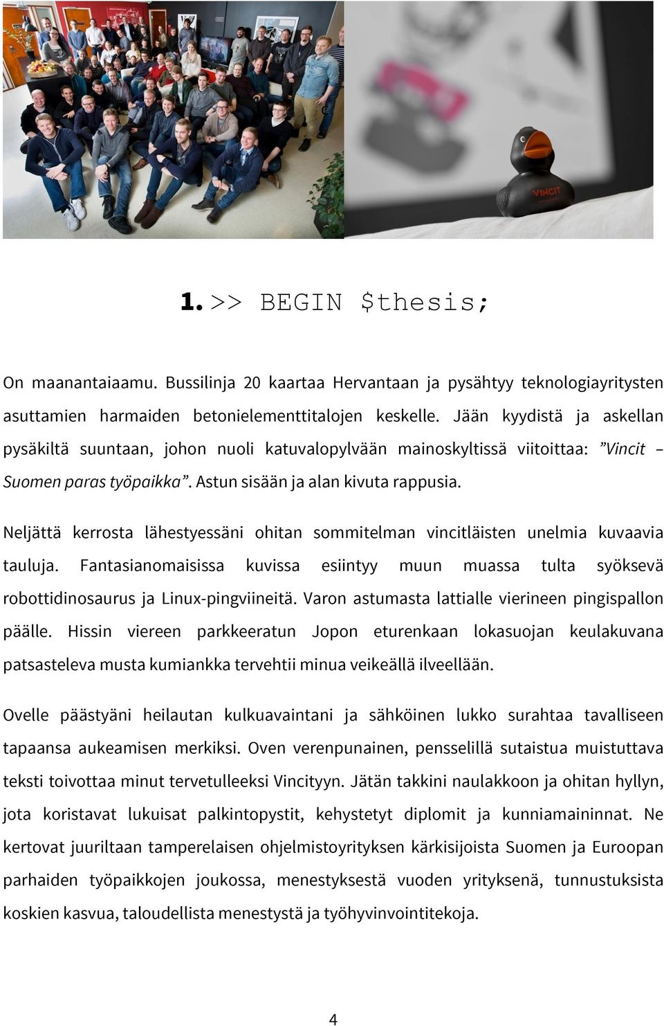 Neljättä kerrosta lähestyessäni ohitan sommitelman vincitläisten unelmia kuvaavia tauluja. Fantasianomaisissa kuvissa esiintyy muun muassa tulta syöksevä robottidinosaurus ja Linux-pingviineitä.