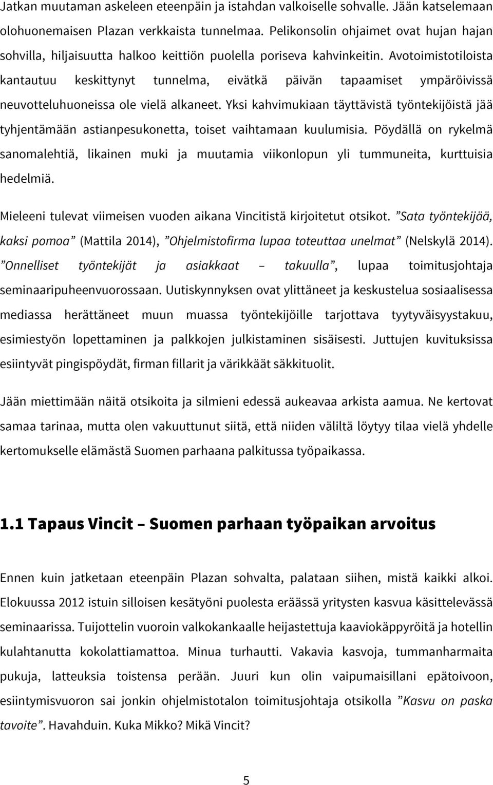 Avotoimistotiloista kantautuu keskittynyt tunnelma, eivätkä päivän tapaamiset ympäröivissä neuvotteluhuoneissa ole vielä alkaneet.