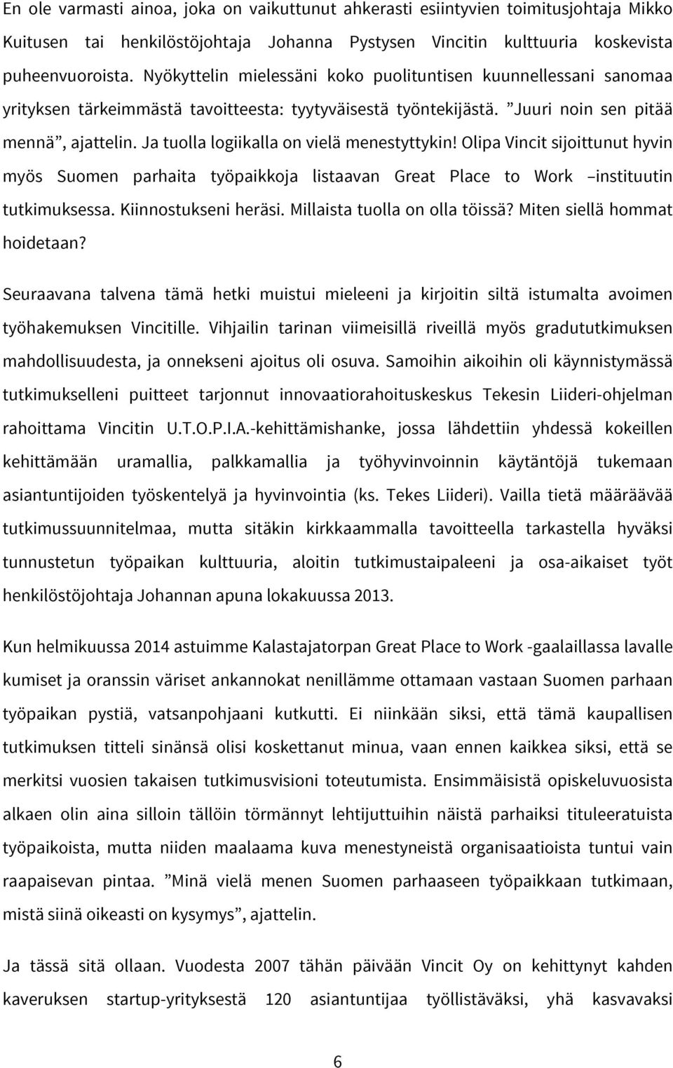 Ja tuolla logiikalla on vielä menestyttykin! Olipa Vincit sijoittunut hyvin myös Suomen parhaita työpaikkoja listaavan Great Place to Work instituutin tutkimuksessa. Kiinnostukseni heräsi.