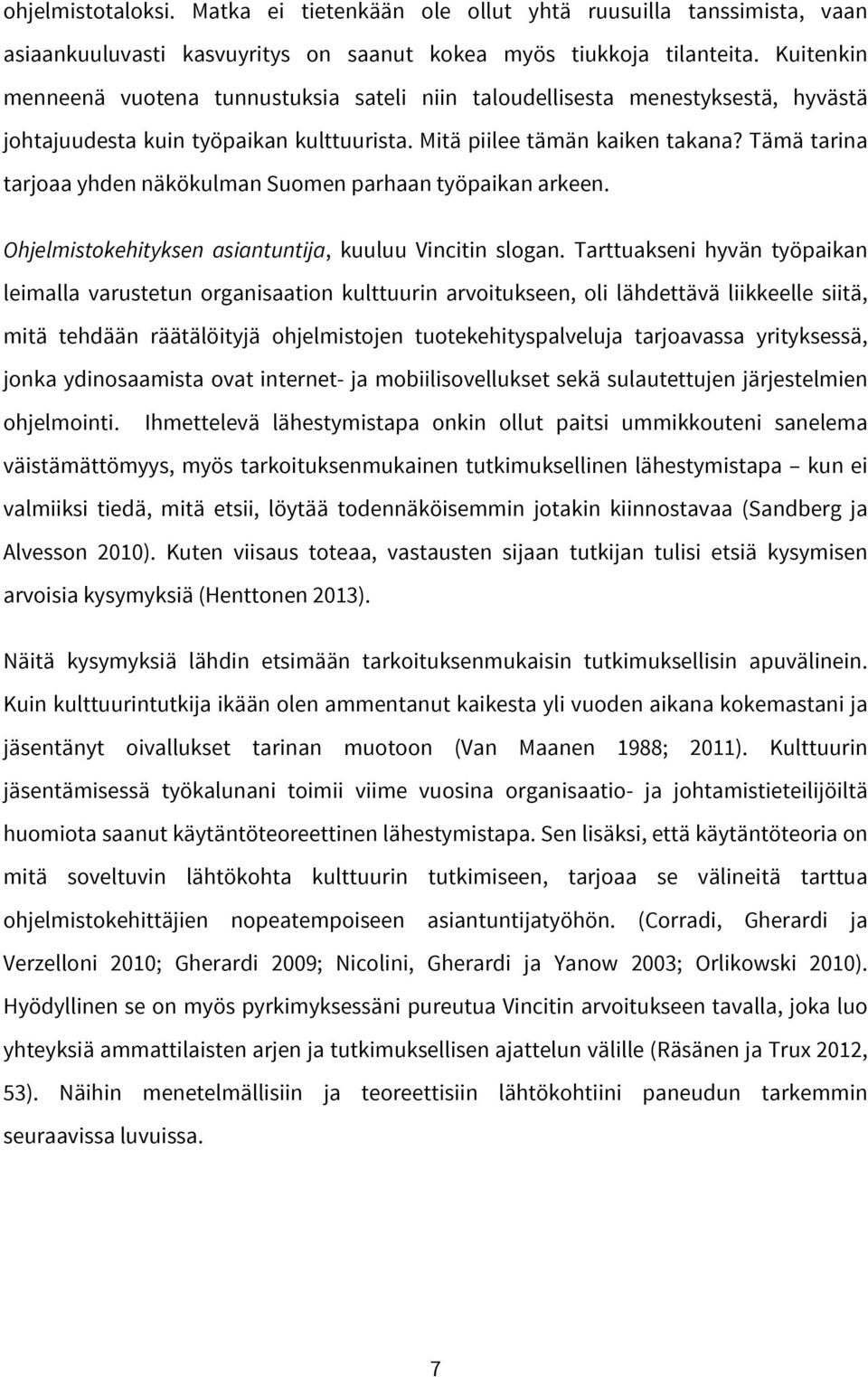 Tämä tarina tarjoaa yhden näkökulman Suomen parhaan työpaikan arkeen. Ohjelmistokehityksen asiantuntija, kuuluu Vincitin slogan.