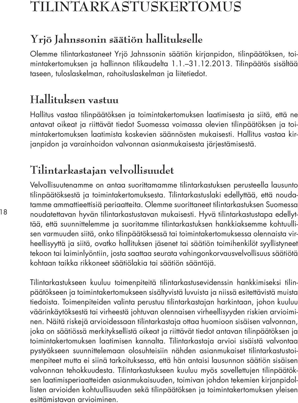 Hallituksen vastuu Hallitus vastaa tilinpäätöksen ja toimintakertomuksen laatimisesta ja siitä, että ne antavat oikeat ja riittävät tiedot Suomessa voimassa olevien tilinpäätöksen ja