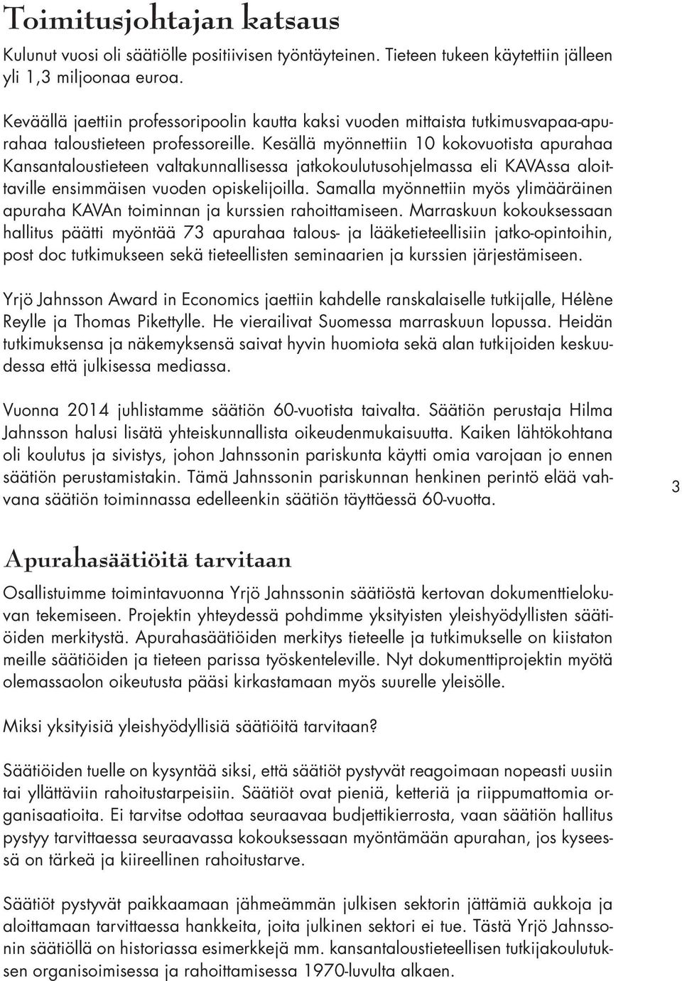 Kesällä myönnettiin 10 kokovuotista apurahaa Kansantaloustieteen valtakunnallisessa jatkokoulutusohjelmassa eli KAVAssa aloittaville ensimmäisen vuoden opiskelijoilla.