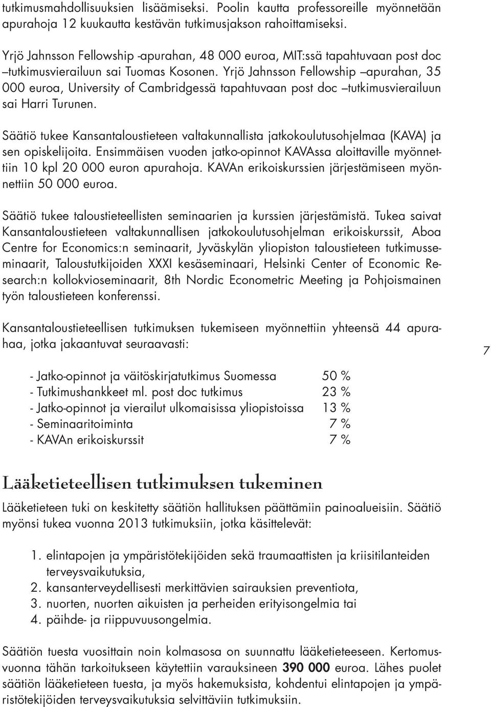 Yrjö Jahnsson Fellowship apurahan, 35 000 euroa, University of Cambridgessä tapahtuvaan post doc tutkimusvierailuun sai Harri Turunen.