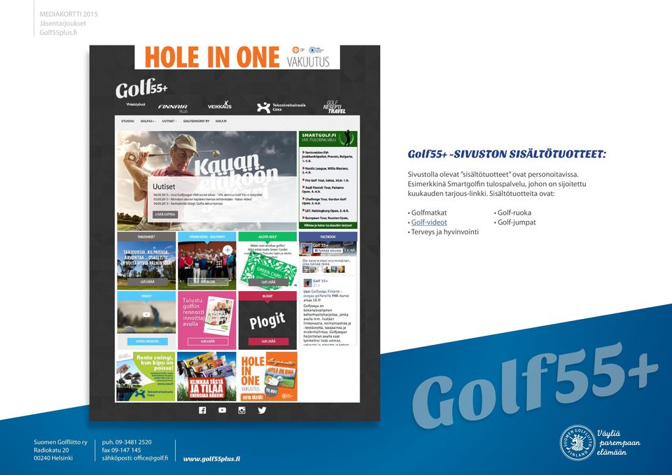 Sisältötuotteita ovat: Golfmatkat Golf-videot Terveys ja hyvinvointi Golf-ruoka Golf-jumpat Suomen