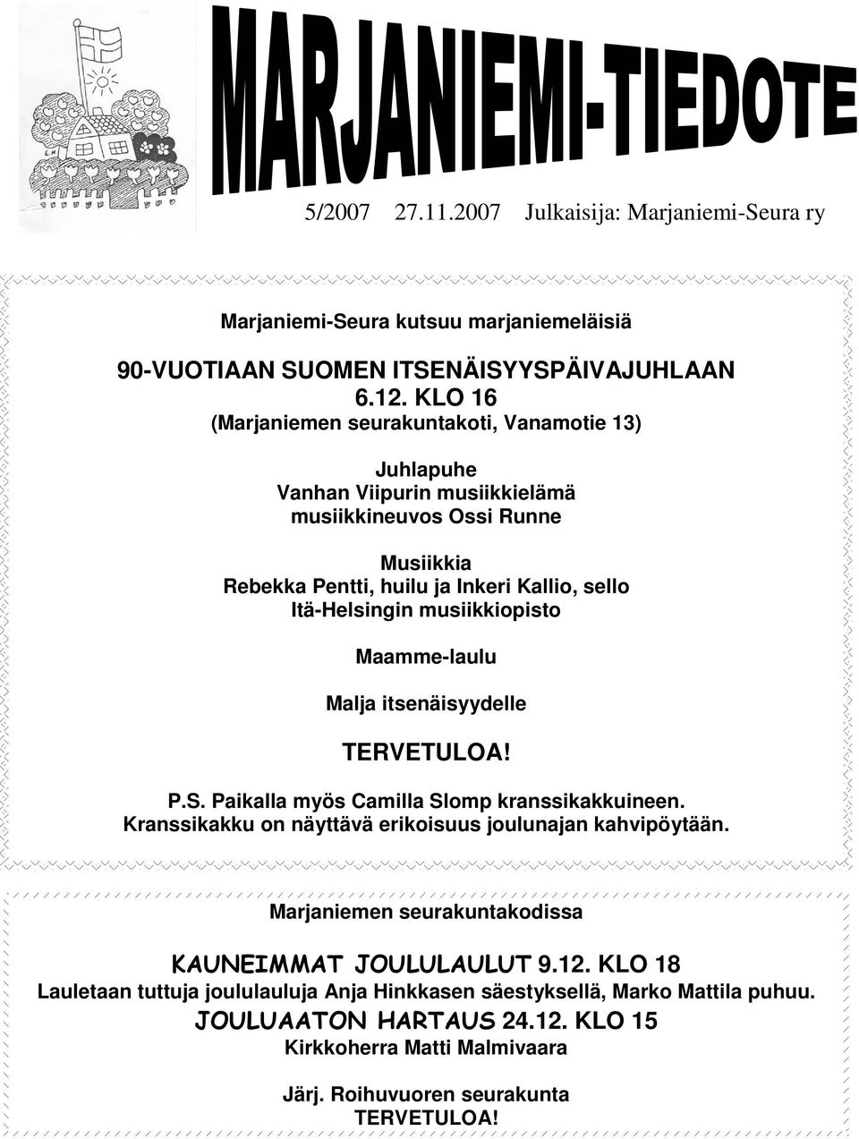 musiikkiopisto Maamme-laulu Malja itsenäisyydelle TERVETULOA! P.S. Paikalla myös Camilla Slomp kranssikakkuineen. Kranssikakku on näyttävä erikoisuus joulunajan kahvipöytään.