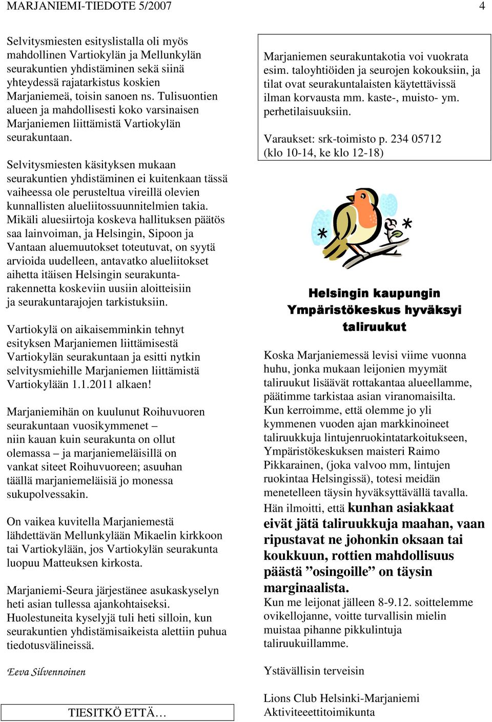 Selvitysmiesten käsityksen mukaan seurakuntien yhdistäminen ei kuitenkaan tässä vaiheessa ole perusteltua vireillä olevien kunnallisten alueliitossuunnitelmien takia.