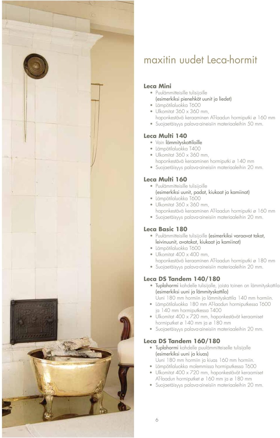 Leca Multi 140 Vain lämmityskattiloille Lämpötilaluokka T400 Ulkomitat 360 x 360 mm, haponkestävä keraaminen hormiputki ø 140 mm Suojaetäisyys palava-aineisiin materiaaleihin 20 mm.
