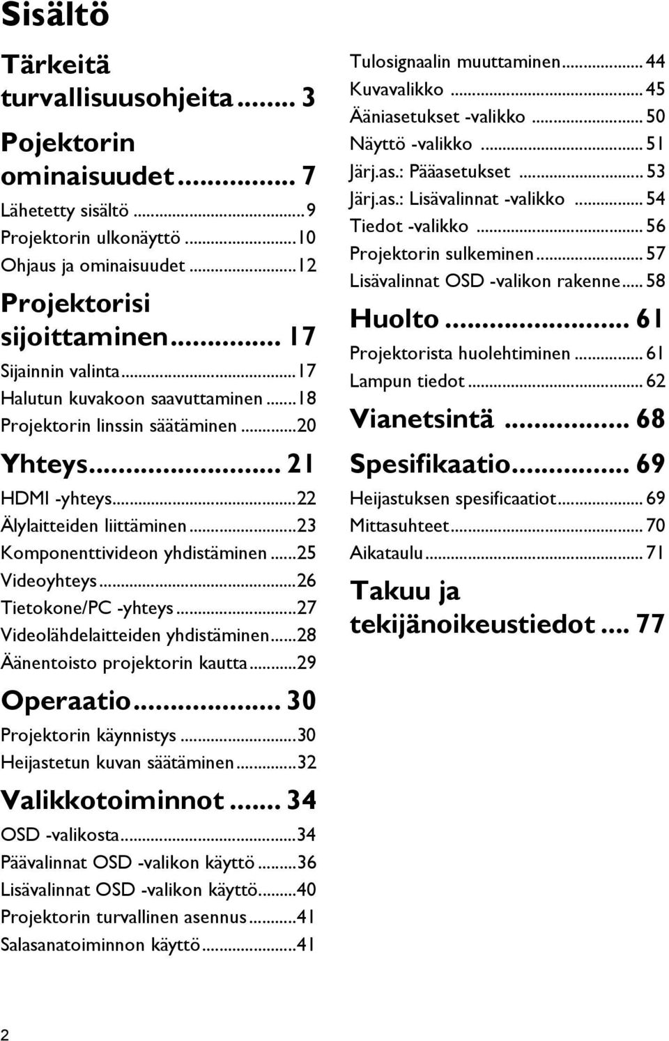 ..26 Tietokone/PC -yhteys...27 Videolähdelaitteiden yhdistäminen...28 Äänentoisto projektorin kautta...29 Operaatio... 30 Projektorin käynnistys...30 Heijastetun kuvan säätäminen...32 Valikkotoiminnot.