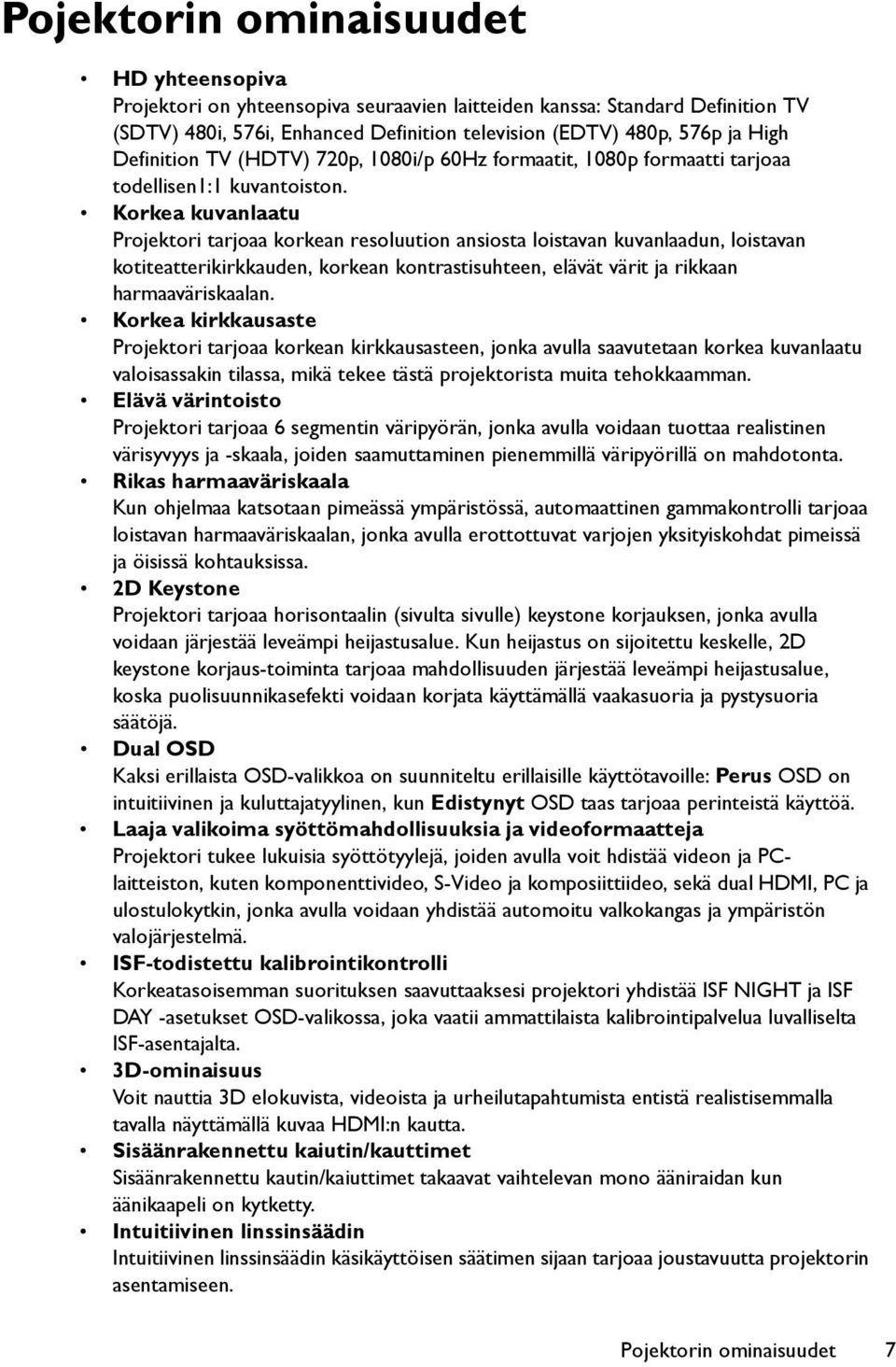 Korkea kuvanlaatu Projektori tarjoaa korkean resoluution ansiosta loistavan kuvanlaadun, loistavan kotiteatterikirkkauden, korkean kontrastisuhteen, elävät värit ja rikkaan harmaaväriskaalan.