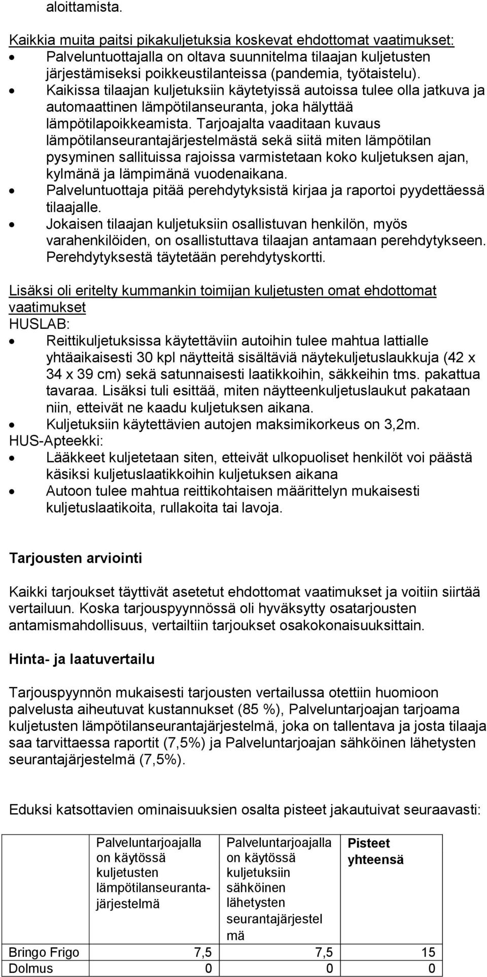 Kaikissa tilaajan kuljetuksiin käytetyissä autoissa tulee olla jatkuva ja automaattinen lämpötilanseuranta, joka hälyttää lämpötilapoikkeamista.