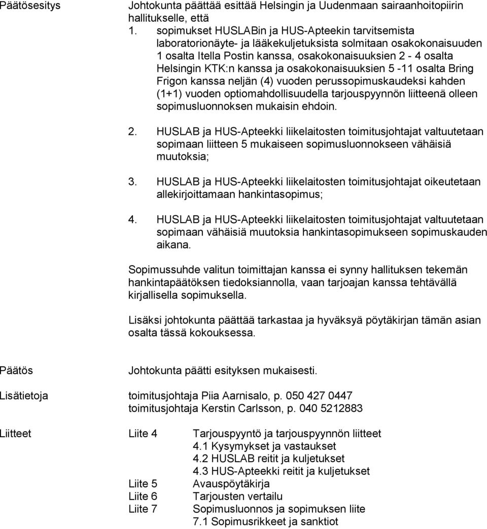 kanssa ja osakokonaisuuksien 5-11 osalta Bring Frigon kanssa neljän (4) vuoden perussopimuskaudeksi kahden (1+1) vuoden optiomahdollisuudella tarjouspyynnön liitteenä olleen sopimusluonnoksen