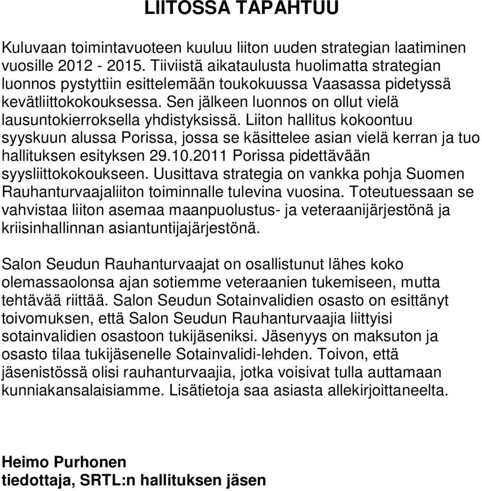 Sen jälkeen luonnos on ollut vielä lausuntokierroksella yhdistyksissä. Liiton hallitus kokoontuu syyskuun alussa Porissa, jossa se käsittelee asian vielä kerran ja tuo hallituksen esityksen 29.10.