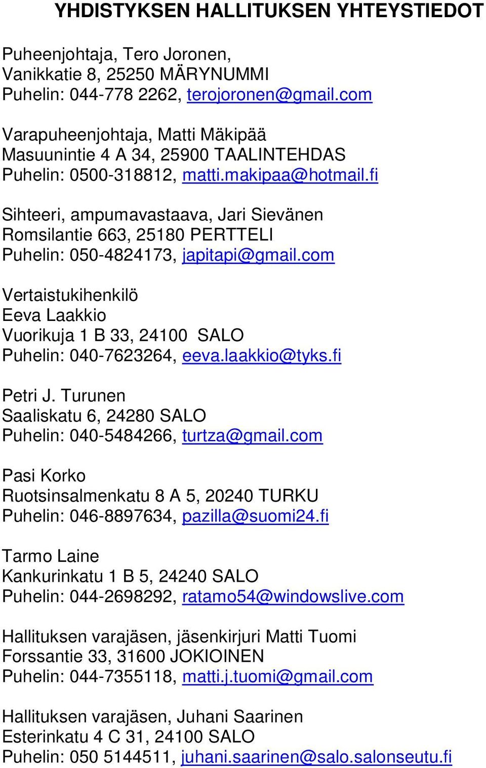 fi Sihteeri, ampumavastaava, Jari Sievänen Romsilantie 663, 25180 PERTTELI Puhelin: 050-4824173, japitapi@gmail.