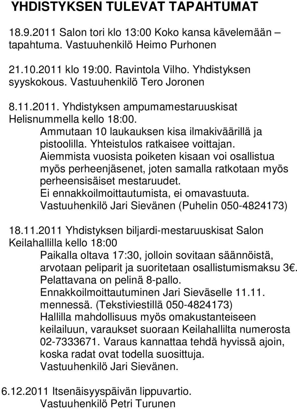 Aiemmista vuosista poiketen kisaan voi osallistua myös perheenjäsenet, joten samalla ratkotaan myös perheensisäiset mestaruudet. Ei ennakkoilmoittautumista, ei omavastuuta.