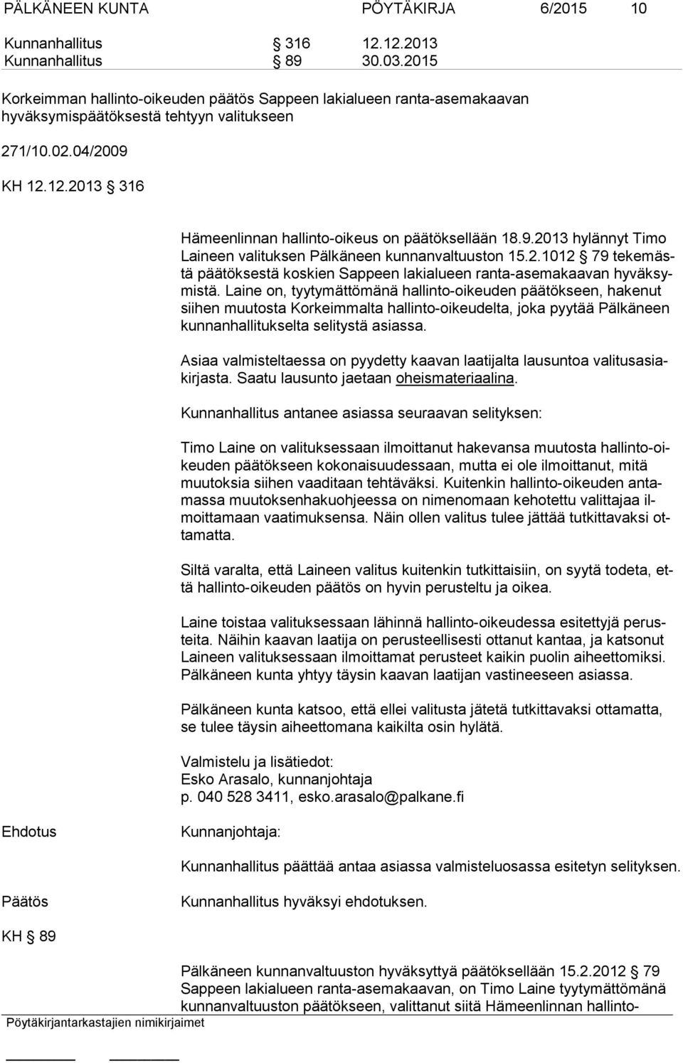 12.2013 316 Hämeenlinnan hallinto-oikeus on päätöksellään 18.9.2013 hylännyt Timo Lai neen valituksen Pälkäneen kunnanvaltuuston 15.2.1012 79 te ke mästä päätöksestä koskien Sappeen lakialueen ranta-asemakaavan hy väk symis tä.