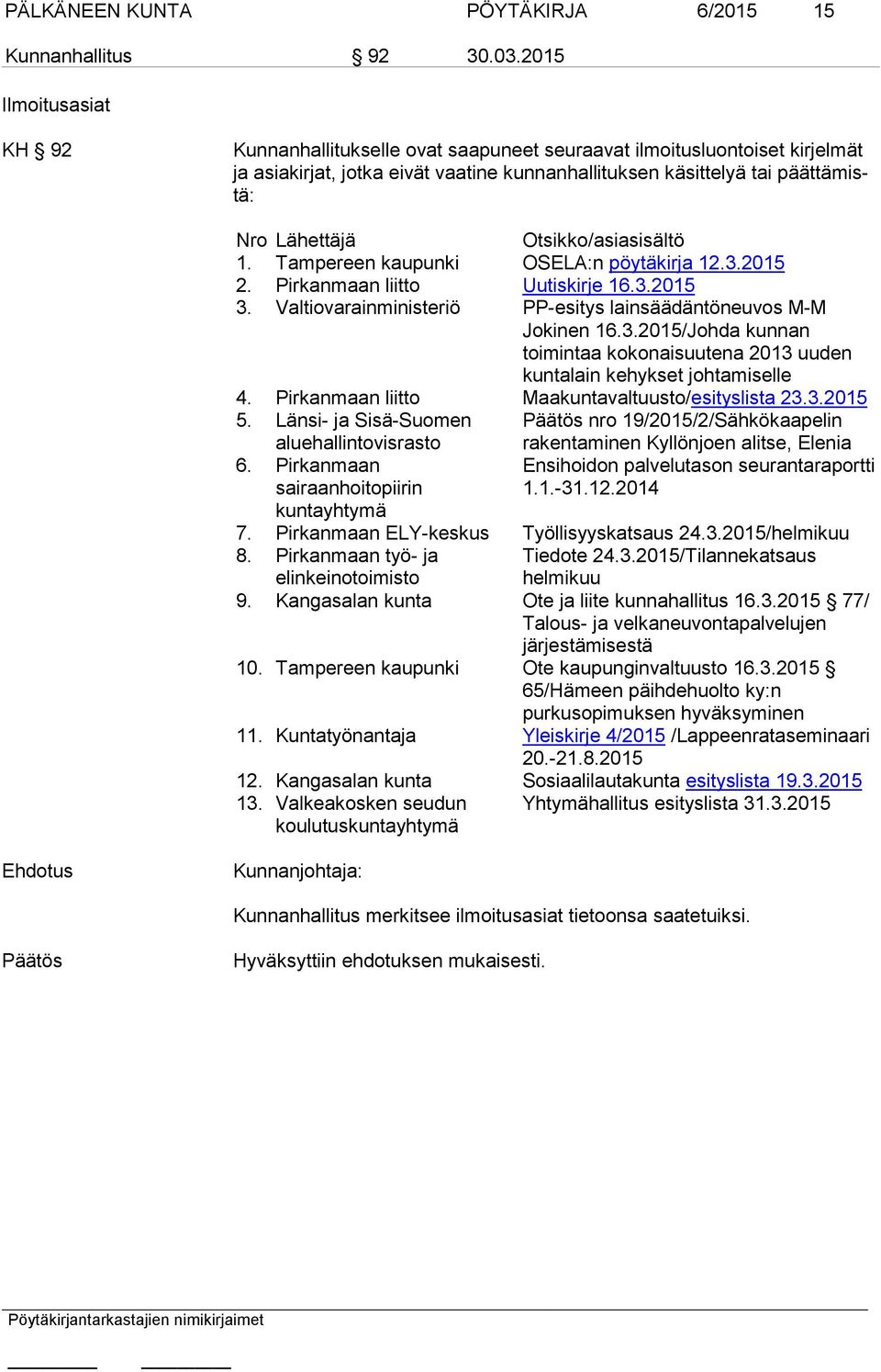 Otsikko/asiasisältö 1. Tampereen kaupunki OSELA:n pöytäkirja 12.3.2015 2. Pirkanmaan liitto Uutiskirje 16.3.2015 3. Valtiovarainministeriö PP-esitys lainsäädäntöneuvos M-M Jokinen 16.3.2015/Johda kunnan toimintaa kokonaisuutena 2013 uuden kuntalain kehykset johtamiselle 4.