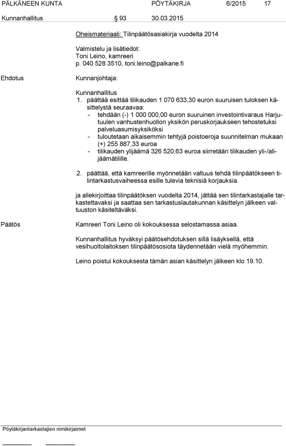 peruskorjaukseen tehostetuksi pal ve lu asu mis yk si kök si - tuloutetaan aikaisemmin tehtyjä poistoeroja suunnitelman mukaan (+) 255 887,33 euroa - tilikauden ylijäämä 326 520,63 euroa siirretään