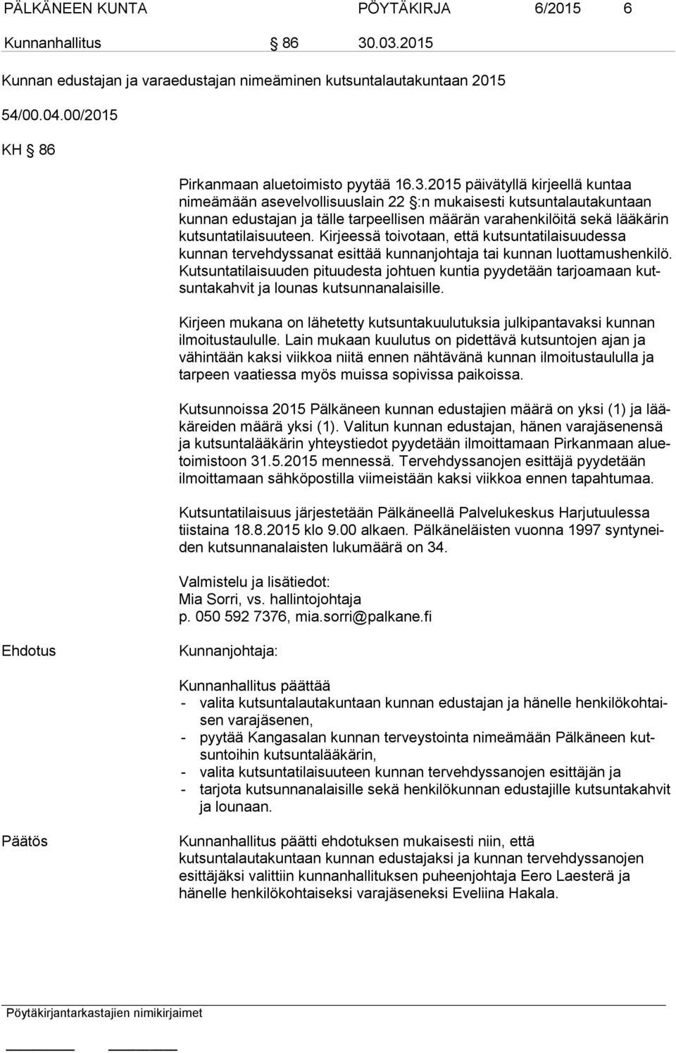 asevelvollisuuslain 22 :n mukaisesti kutsuntalautakuntaan kun nan edustajan ja tälle tarpeellisen määrän varahenkilöitä sekä lääkärin kut sun ta ti lai suu teen.