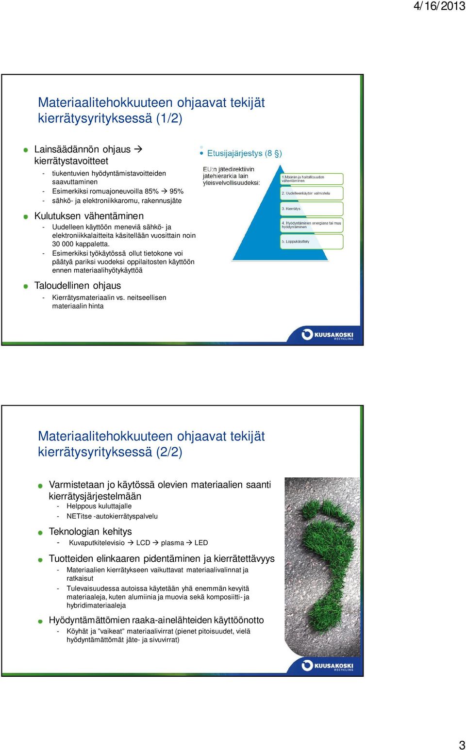 - Esimerkiksi työkäytössä ollut tietokone voi päätyä pariksi vuodeksi oppilaitosten käyttöön ennen materiaalihyötykäyttöä Taloudellinen ohjaus - Kierrätysmateriaalin vs.