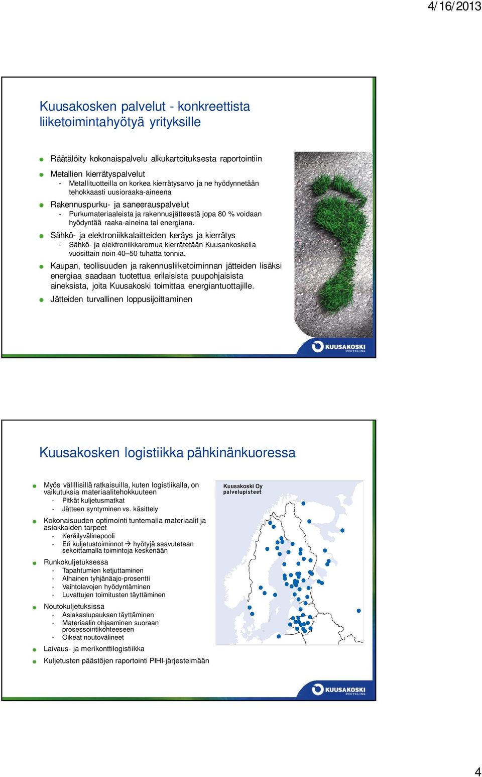 Sähkö- ja elektroniikkalaitteiden keräys ja kierrätys - Sähkö- ja elektroniikkaromua kierrätetään Kuusankoskella vuosittain noin 40 50 tuhatta tonnia.