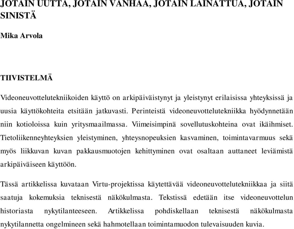 Tietoliikenneyhteyksien yleistyminen, yhteysnopeuksien kasvaminen, toimintavarmuus sekä myös liikkuvan kuvan pakkausmuotojen kehittyminen ovat osaltaan auttaneet leviämistä arkipäiväiseen käyttöön.