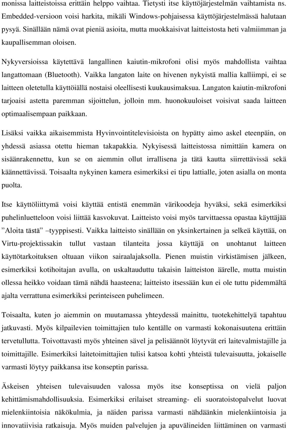 Nykyversioissa käytettävä langallinen kaiutin-mikrofoni olisi myös mahdollista vaihtaa langattomaan (Bluetooth).