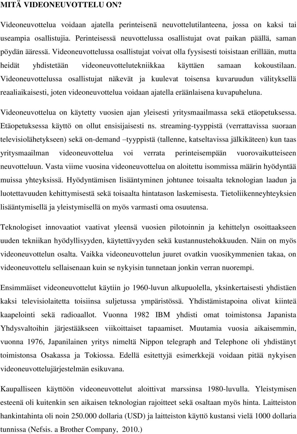 Videoneuvottelussa osallistujat voivat olla fyysisesti toisistaan erillään, mutta heidät yhdistetään videoneuvottelutekniikkaa käyttäen samaan kokoustilaan.