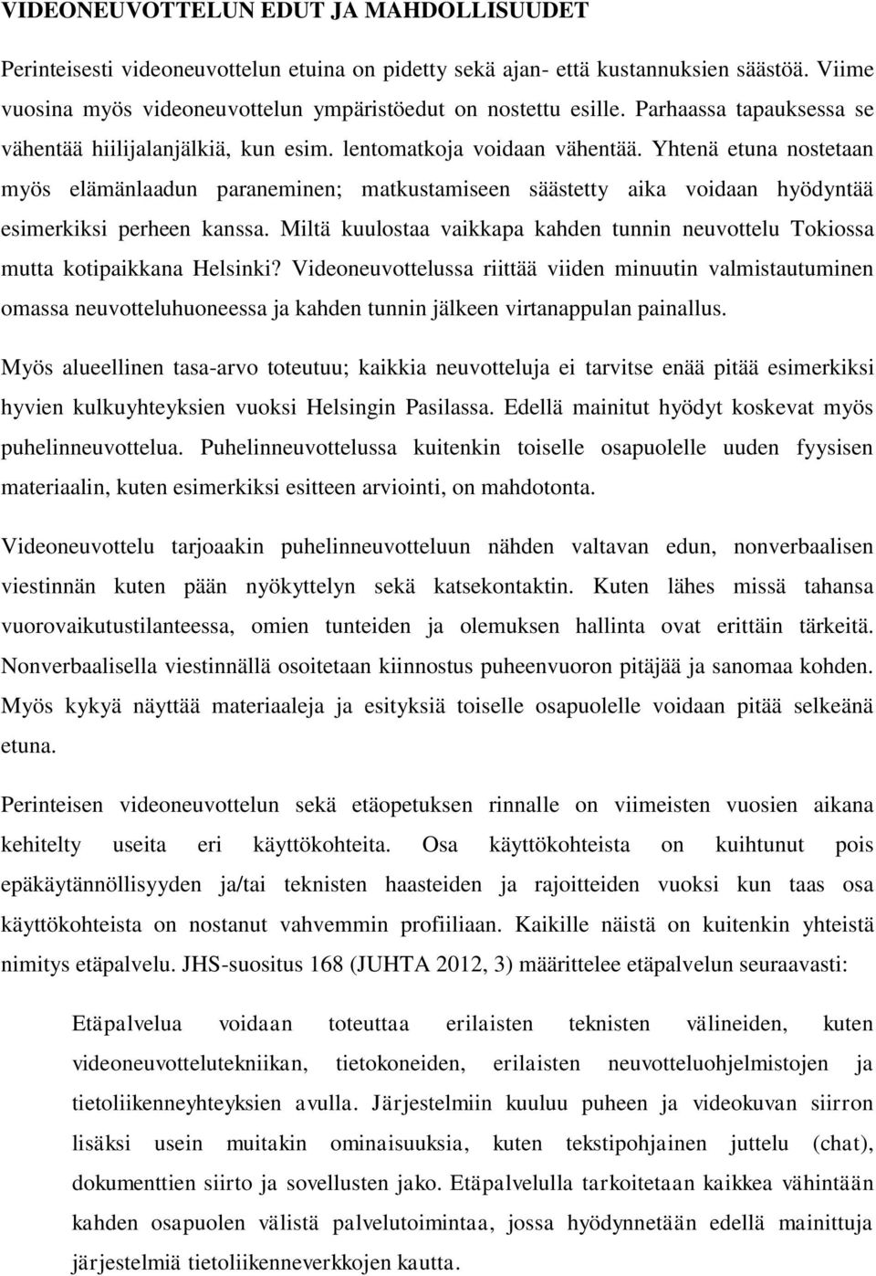 Yhtenä etuna nostetaan myös elämänlaadun paraneminen; matkustamiseen säästetty aika voidaan hyödyntää esimerkiksi perheen kanssa.