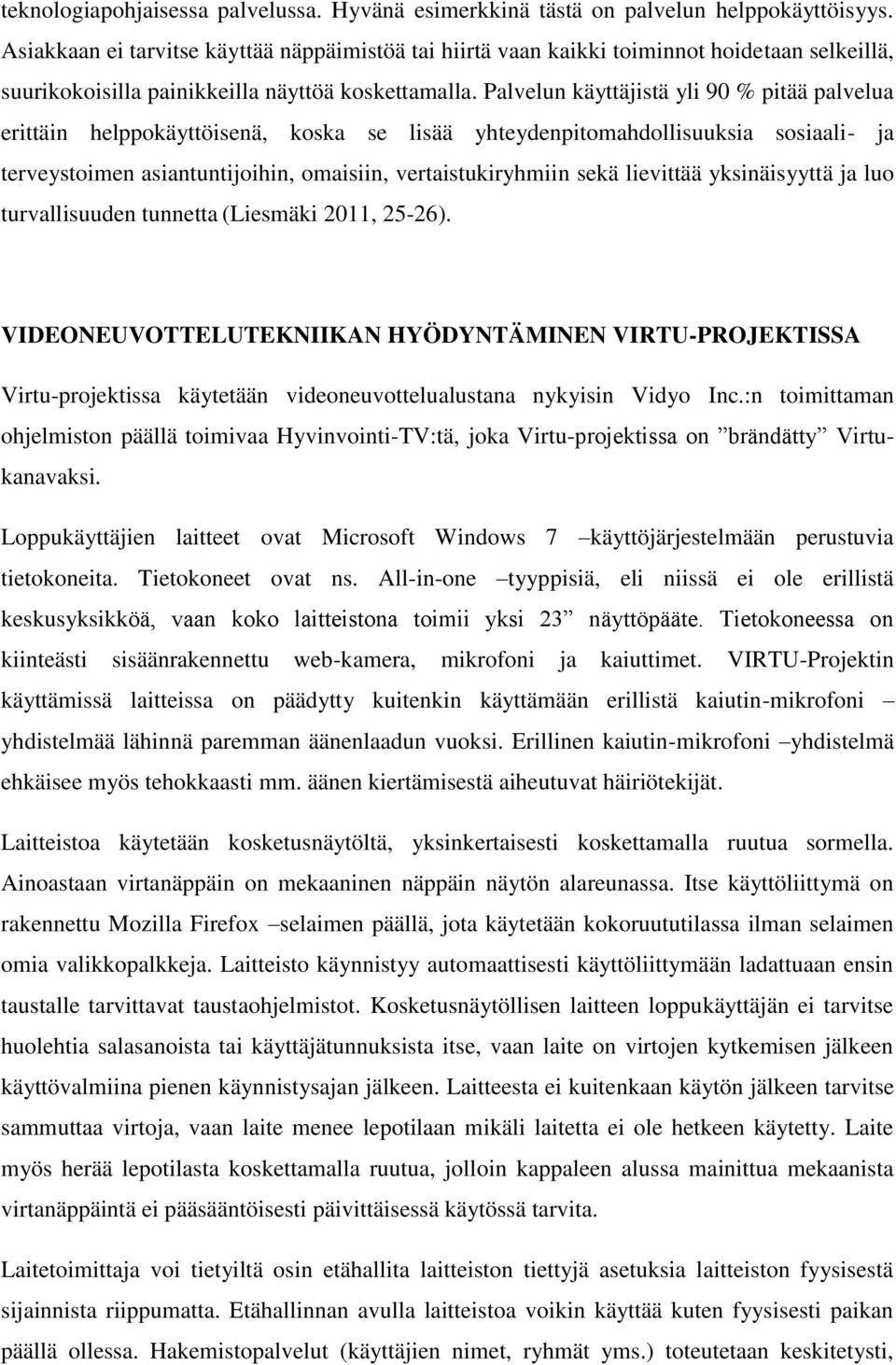 Palvelun käyttäjistä yli 90 % pitää palvelua erittäin helppokäyttöisenä, koska se lisää yhteydenpitomahdollisuuksia sosiaali- ja terveystoimen asiantuntijoihin, omaisiin, vertaistukiryhmiin sekä