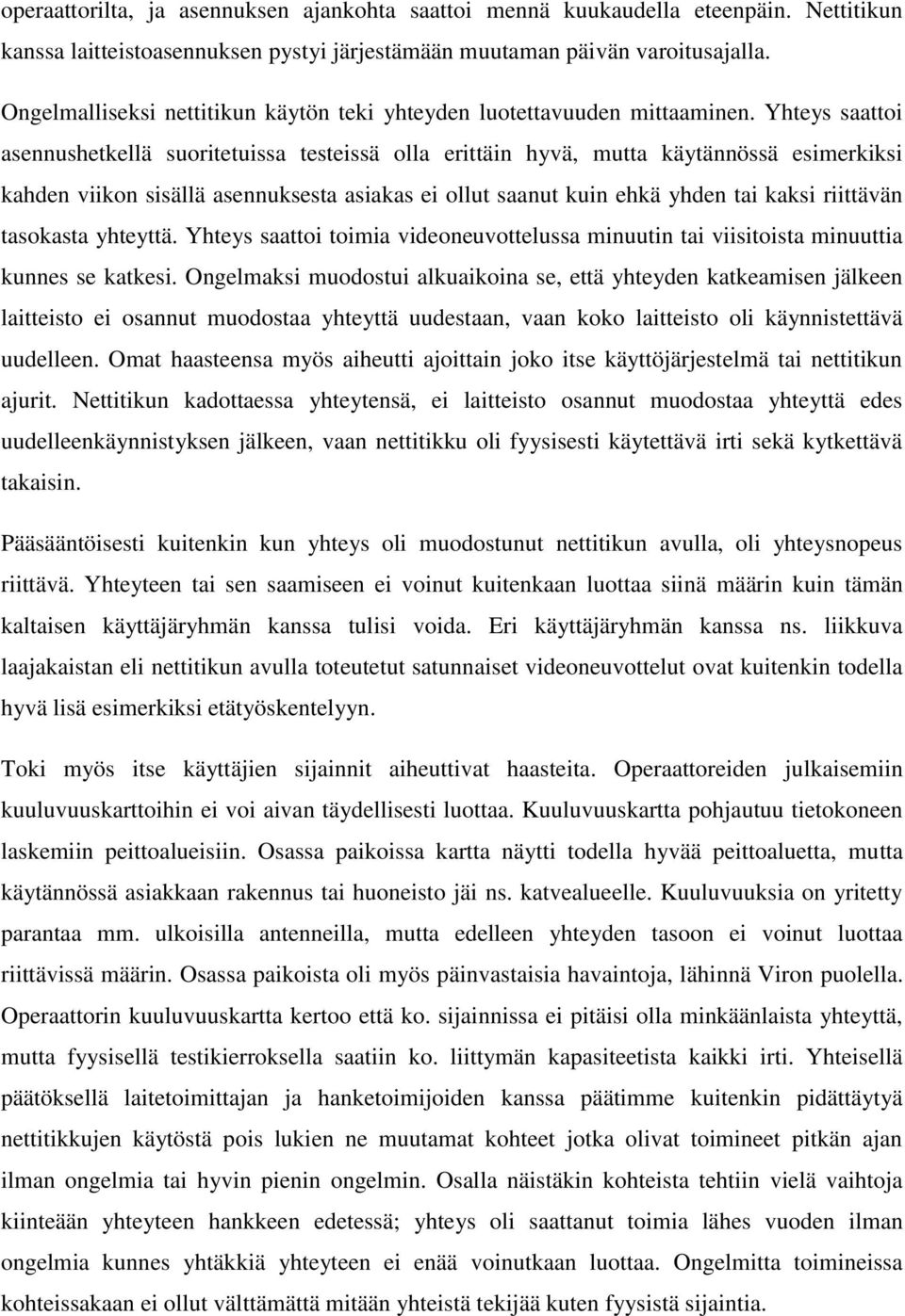 Yhteys saattoi asennushetkellä suoritetuissa testeissä olla erittäin hyvä, mutta käytännössä esimerkiksi kahden viikon sisällä asennuksesta asiakas ei ollut saanut kuin ehkä yhden tai kaksi riittävän