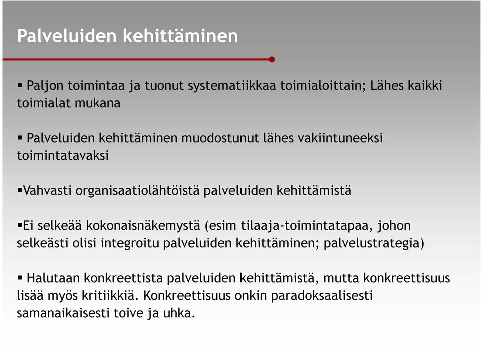 kokonaisnäkemystä (esim tilaaja-toimintatapaa, johon selkeästi olisi integroitu palveluiden kehittäminen; palvelustrategia) Halutaan