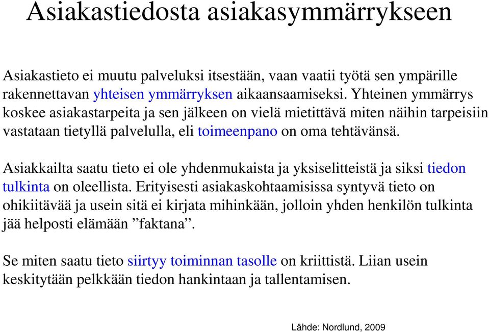 Asiakkailta saatu tieto ei ole yhdenmukaista ja yksiselitteistä ja siksi tiedon tulkinta on oleellista.