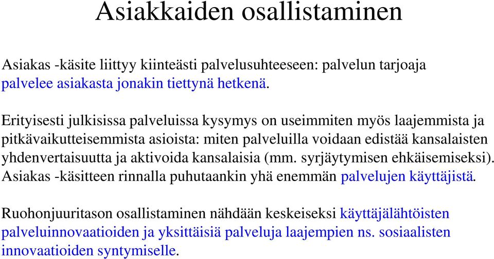 yhdenvertaisuutta ja aktivoida kansalaisia (mm. syrjäytymisen ehkäisemiseksi). Asiakas -käsitteen rinnalla puhutaankin yhä enemmän palvelujen käyttäjistä.