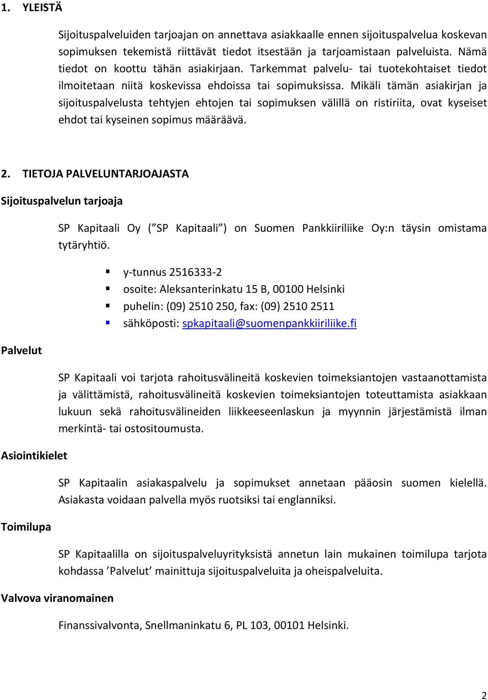 Mikäli tämän asiakirjan ja sijoituspalvelusta tehtyjen ehtojen tai sopimuksen välillä on ristiriita, ovat kyseiset ehdot tai kyseinen sopimus määräävä. 2.