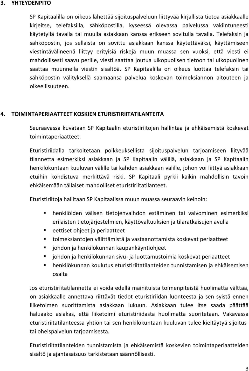 Telefaksin ja sähköpostin, jos sellaista on sovittu asiakkaan kanssa käytettäväksi, käyttämiseen viestintävälineenä liittyy erityisiä riskejä muun muassa sen vuoksi, että viesti ei mahdollisesti